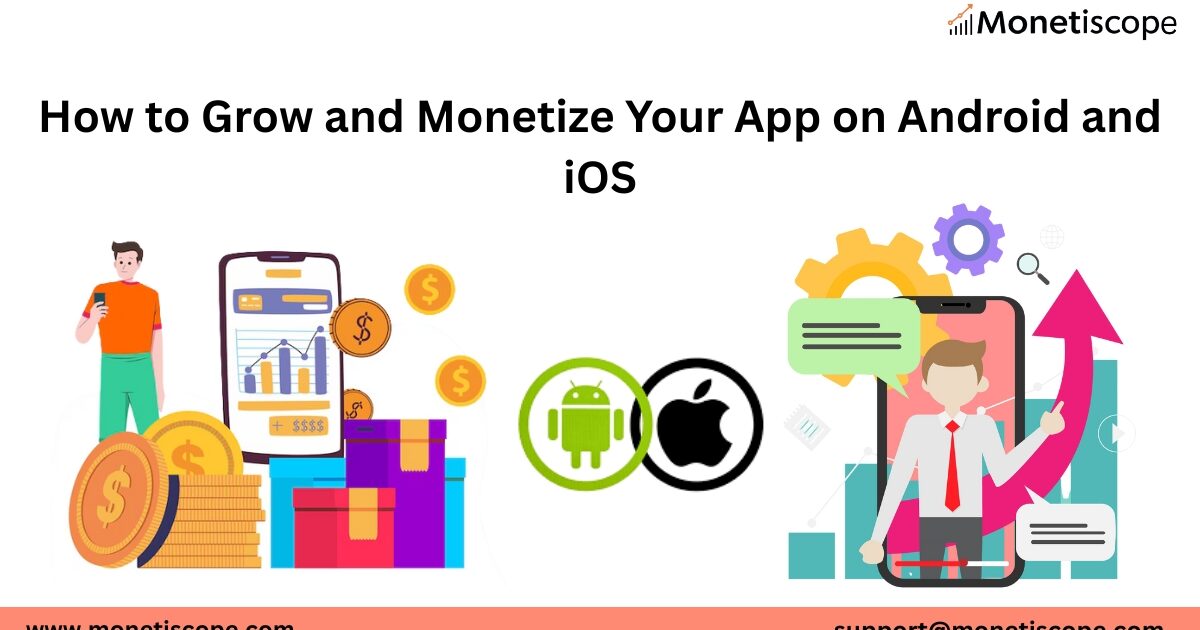How to Grow and Monetize Your App on Android and iOS