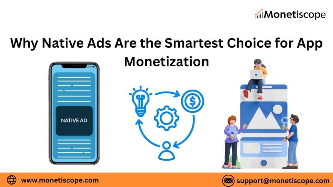 Why Native Ads Are the Smartest Choice for App Monetization in 2025