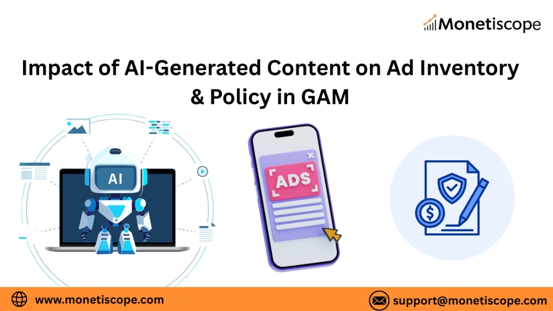 Impact of AI-Generated Content on Ad Inventory & Policy in GAM