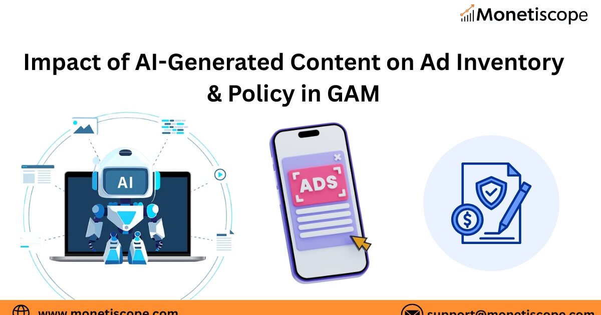 Impact of AI-Generated Content on Ad Inventory & Policy in GAM